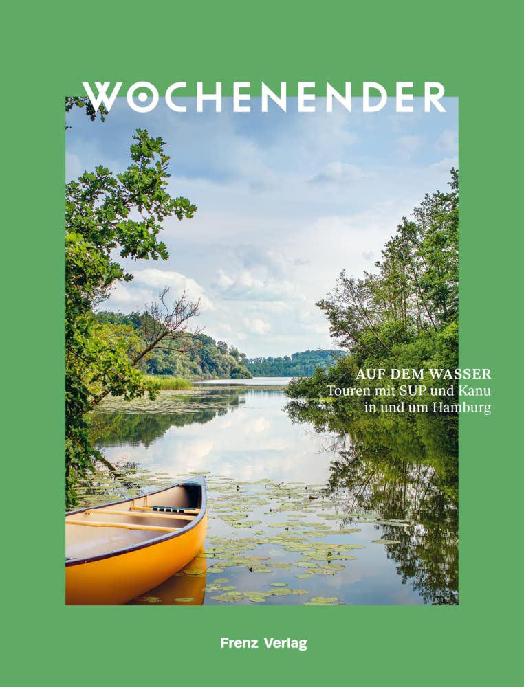 Wochenender: Auf dem Wasser: Touren mit SUP und Kanu in und um Hamburg Travel Books