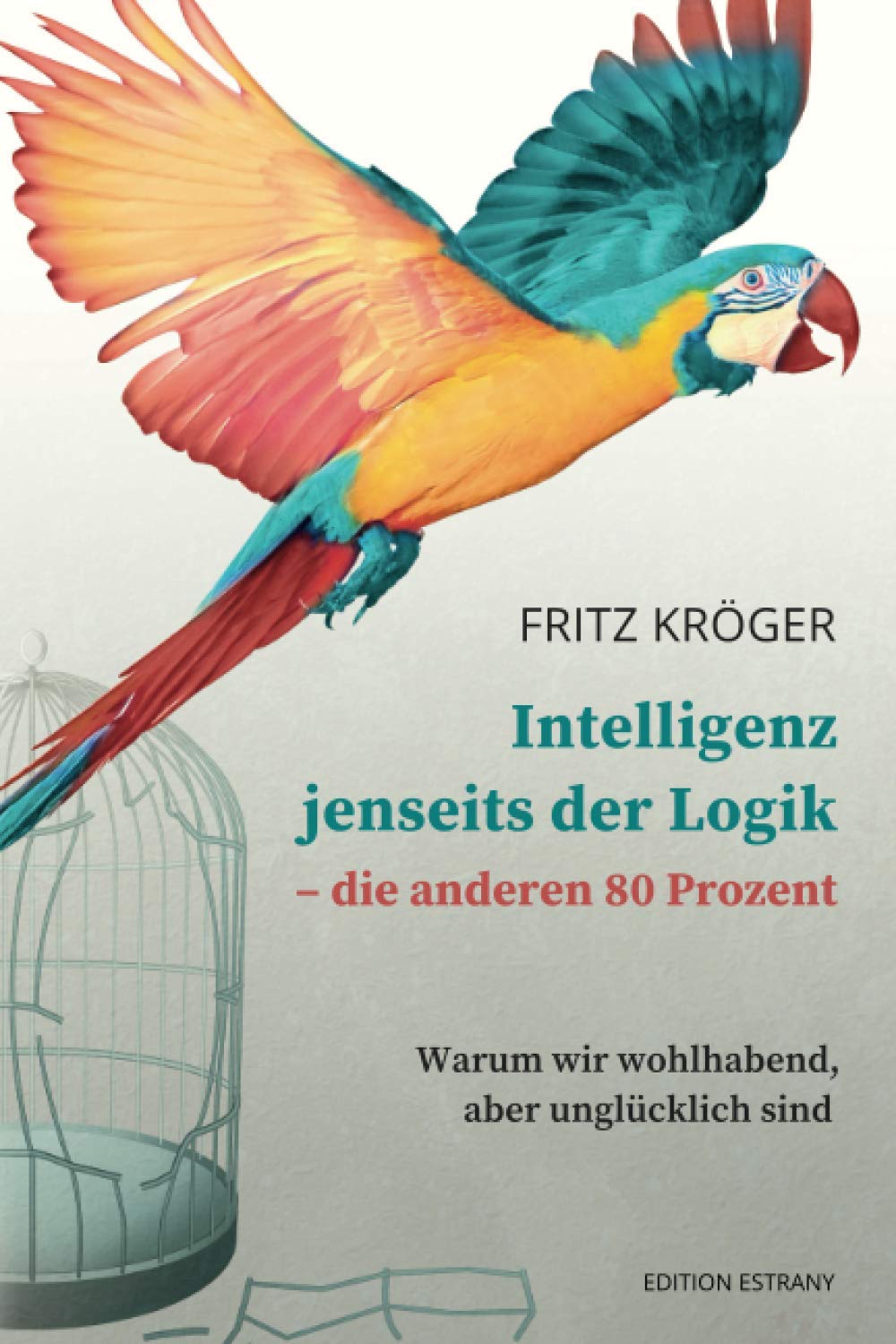 Intelligenz jenseits der Logik - die anderen 80 Prozent: Warum wir wohlhabend, aber unglücklich sind Business, Finance & Career