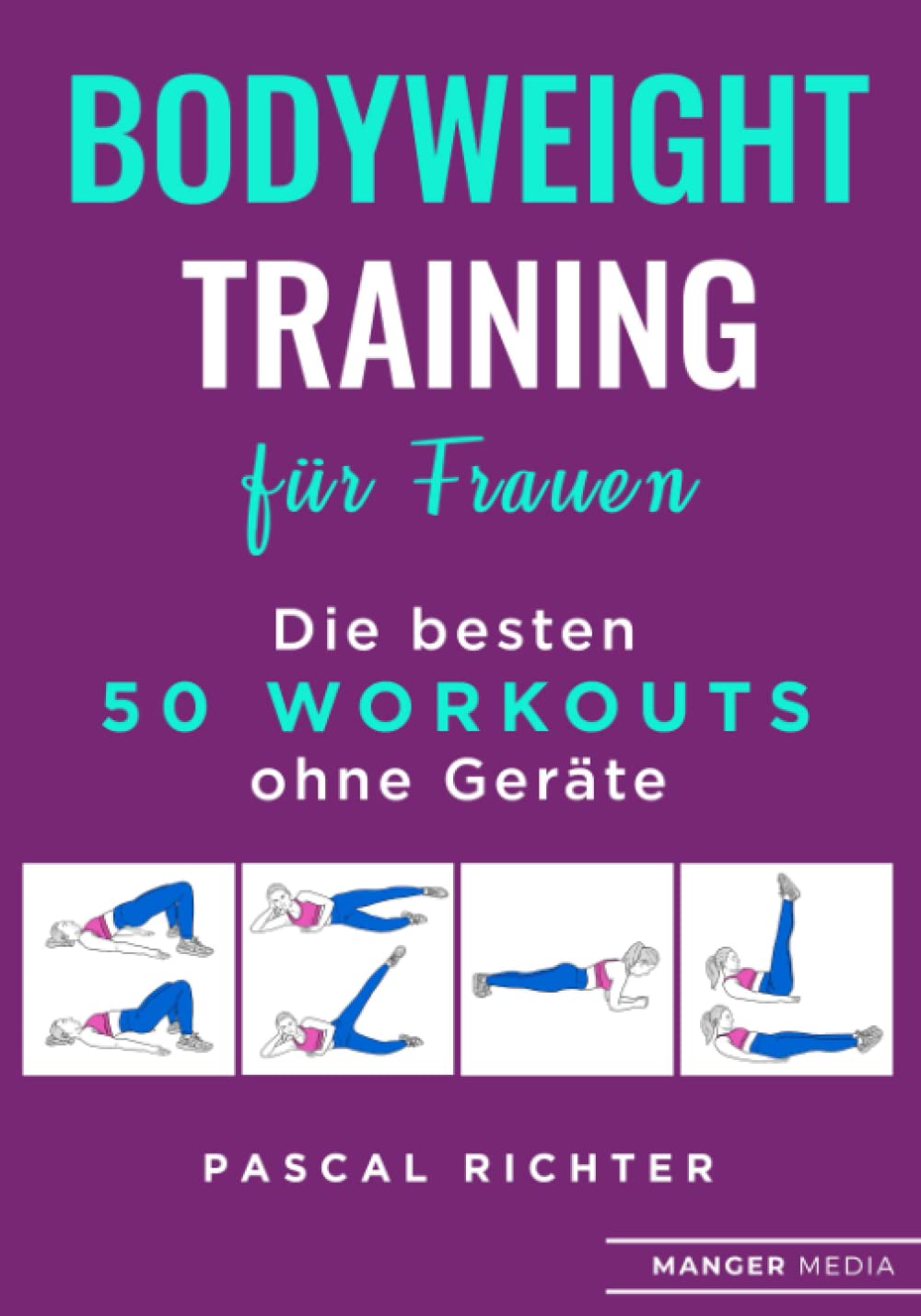 Bodyweight Training für Frauen: Die besten 50 Workouts ohne Geräte Leisure & Fun