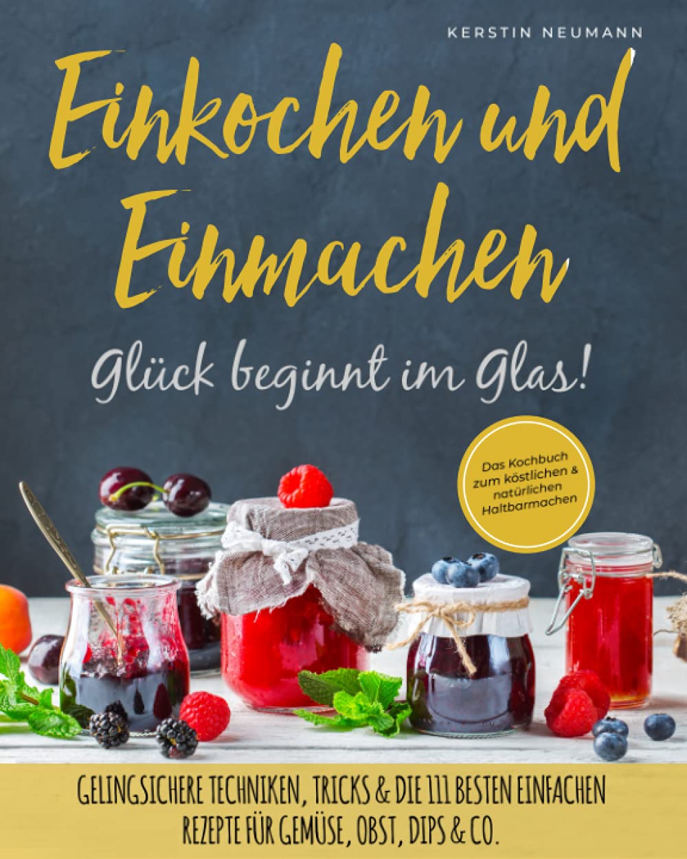 Einmachen & Einkochen: Glück beginnt im Glas – Das Kochbuch zum köstlichen & natürlichen Haltbarmachen: Gelingsichere Techniken, Tricks & die 111 besten einfachen Rezepte für Gemüse, Obst, Dips & Co. Garden & Plants