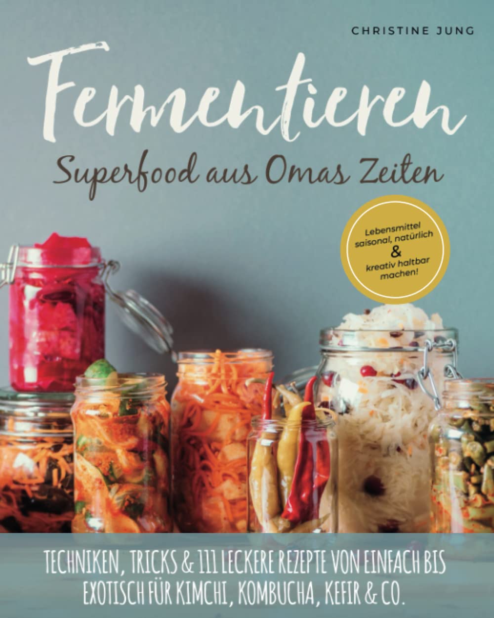 Fermentieren – Superfood aus Omas Zeiten: Lebensmittel saisonal, natürlich & kreativ haltbar machen! Techniken, Tricks & 111 leckere Rezepte von einfach bis exotisch für Kimchi, Kombucha, Kefir & Co. Garden & Plants