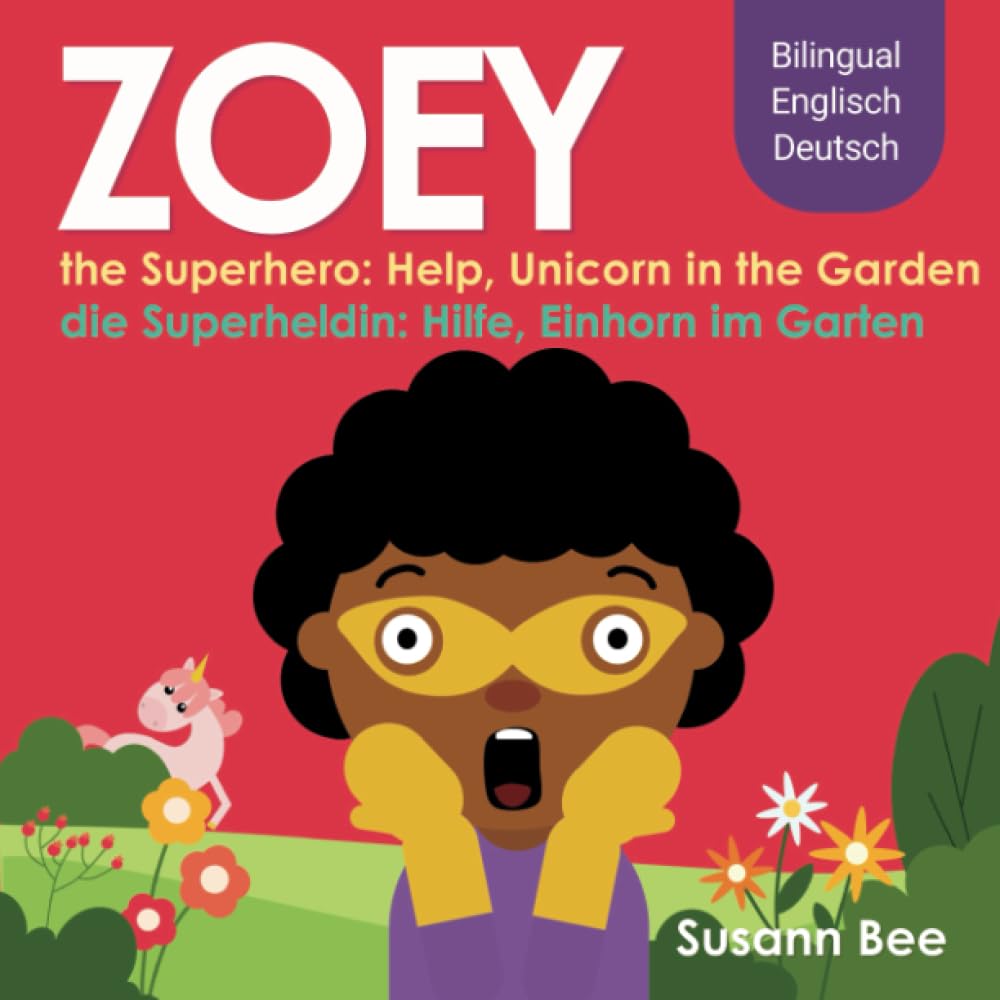 Zoey die Superheldin: Hilfe, Einhorn im Garten - Zoey the Superhero: Help, Unicorn in the Garden: Bilingual Englisch Deutsch (Zoey die Superheldin - Zoey the Superhero) Non-fiction