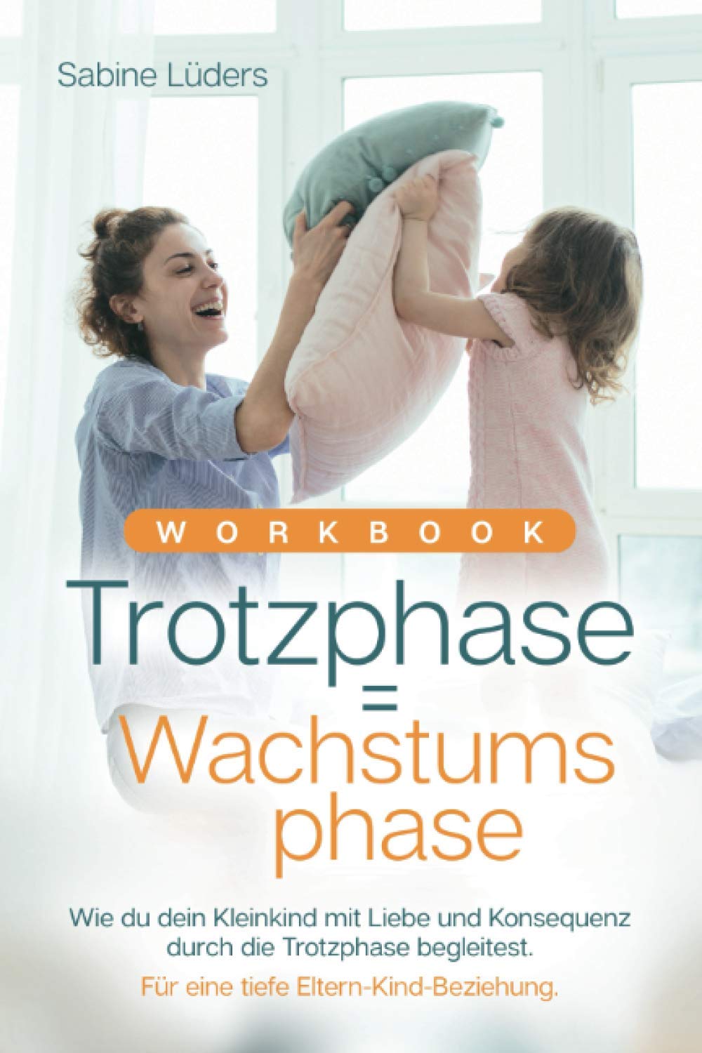 Workbook Trotzphase = Wachstumsphase: Wie du dein Kleinkind mit Liebe und Konsequenz durch die Trotzphase begleitest. Für eine tiefe ... aus Sicht einer Tagesmutter Parents & Children