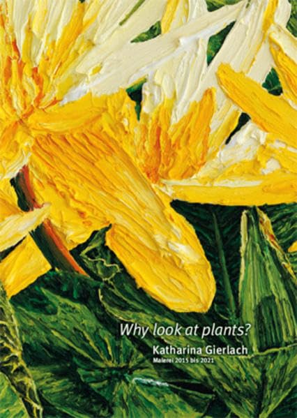 Katharina Gierlach: Why look at plants?: Malerei 2015 bis 2021 book