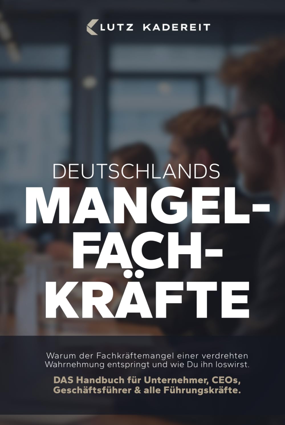 Deutschlands Mangelfachkräfte: Warum der Fachkräftemangel einer verdrehten Wahrnehmung entspringt und wie Du ihn loswirst: Warum der Fachkräftemangel ... CEOs, Geschäftsführer und Top-Führungskräfte Law