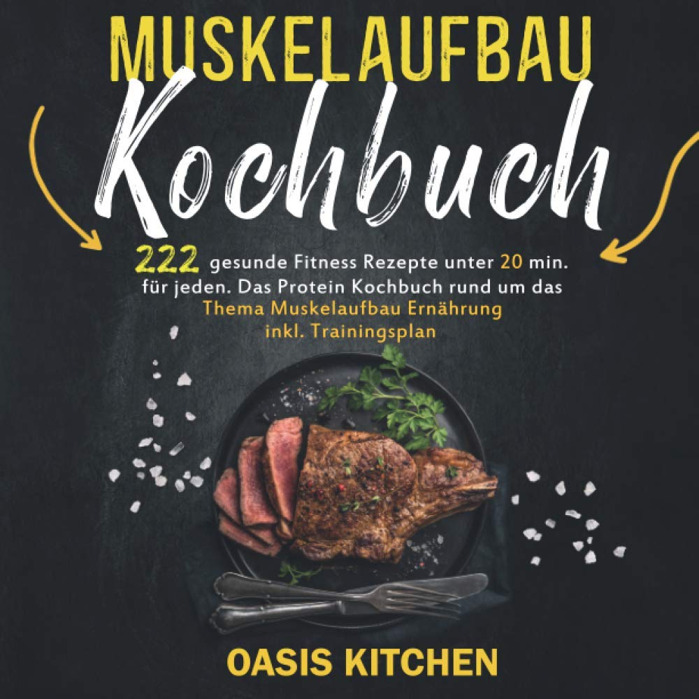 Muskelaufbau Kochbuch: 222 gesunde Fitness Rezepte unter 20 min. für jeden - Das Protein Kochbuch rund um das Thema Muskelaufbau Ernährung inkl. Trainingsplan Health, Nutrition & Fitness
