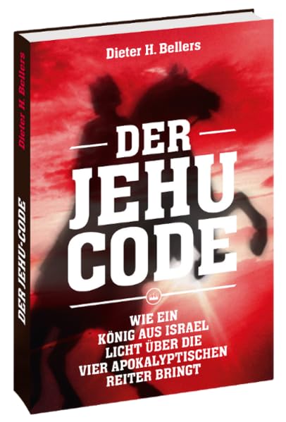 Der Jehu-Code: Wie ein König aus Israel Licht über die vier apokalyptischen Reiter bringt Religion & Esotericism