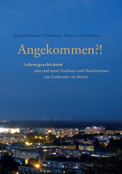 Angekommen?!: Lebensgeschichten alter und neuer Nachbarn und Nachbarinnen am Stadtrand von Berlin Fiction Books