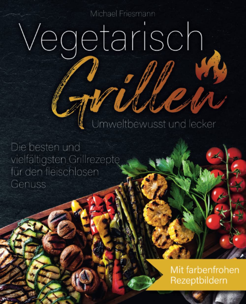Vegetarisch Grillen: Umweltbewusst und lecker - Die besten und vielfältigsten Grillrezepte für den fleischlosen Genuss Books