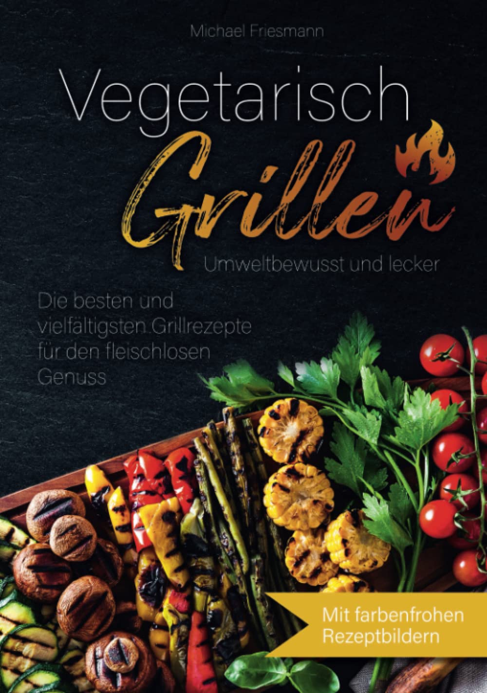Vegetarisch Grillen: Umweltbewusst und lecker - Die besten und vielfältigsten Grillrezepte für den fleischlosen Genuss Cooking & Enjoying