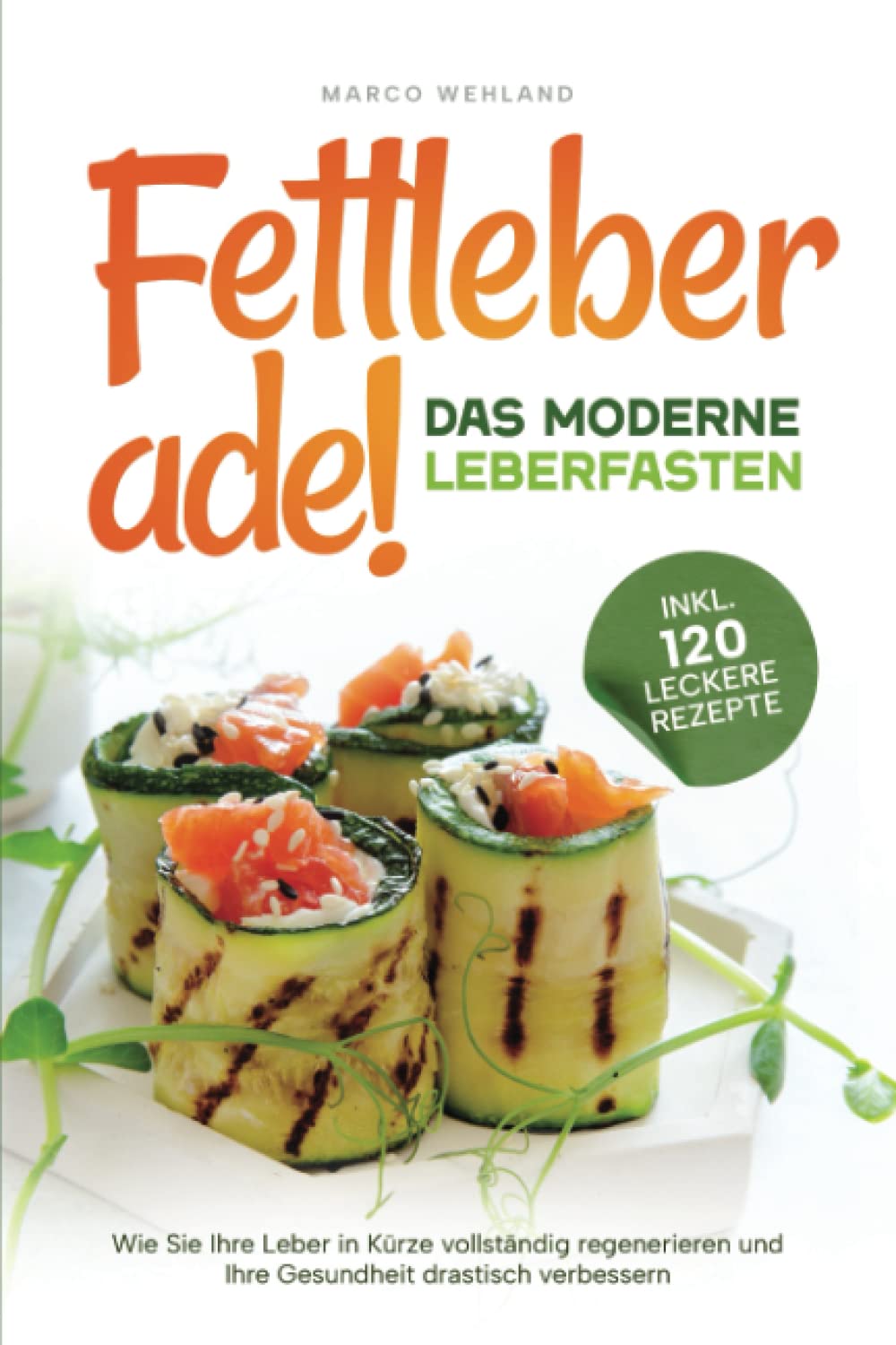 Fettleber ade! - Das moderne Leberfasten: Wie Sie Ihre Leber in Kürze vollständig regenerieren und Ihre Gesundheit drastisch verbessern (inkl. 120 leckere Rezepte) Health, Nutrition & Fitness