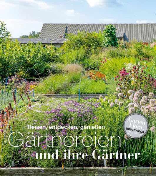 Gärtnereien und ihre Gärtner: Reisen, entdecken, genießen Garden & Plants