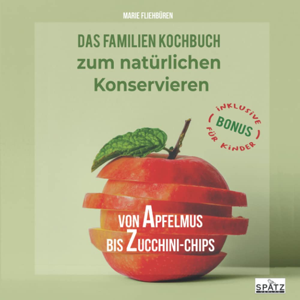 Von Apfelmus bis Zucchini-Chips - Das Familienkochbuch zum natürlichen Konservieren von Obst, Gemüse und Kräutern aus dem eigenen Garten Mathematics