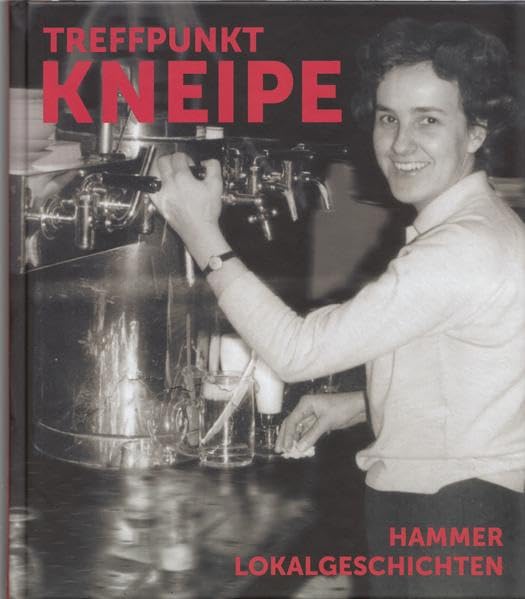 Treffpunkt Kneipe – Hammer Lokalgeschichten Politics & History