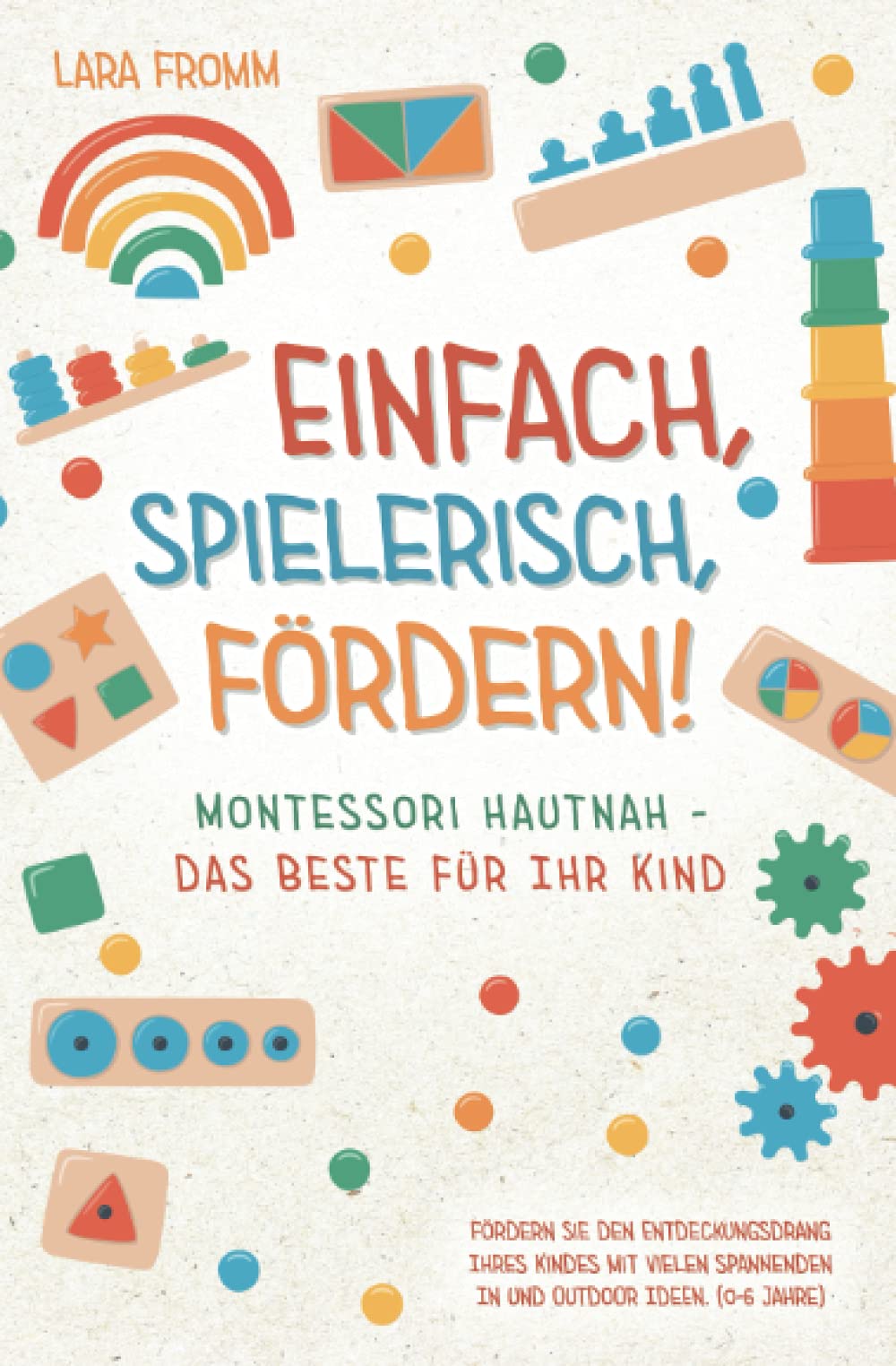 Einfach, spielerisch, fördern! Montessori hautnah - Das Beste für Ihr Kind: Fördern Sie den Entdeckungsdrang Ihres Kindes mit vielen spannenden In und Outdoor Ideen. (0-6 Jahre) Film, Art & Culture