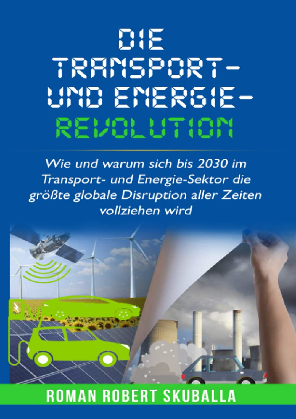Die Transport- und Energie-Revolution: Wie und warum sich bis 2030 im Transport- und Energie-Sektor die größte globale Disruption aller Zeiten vollziehen wird Business, Finance & Career