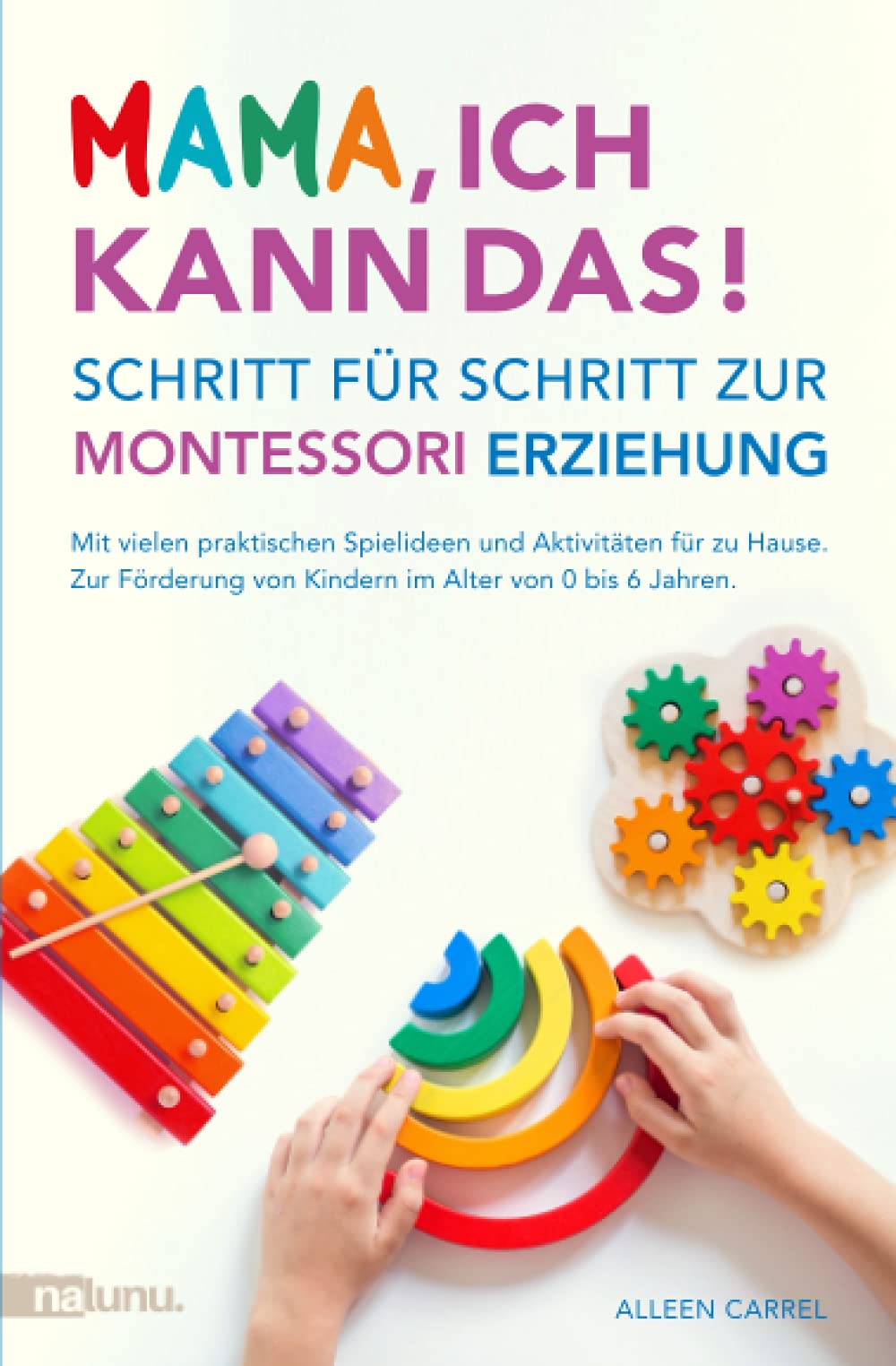 Mama, ich kann das! Schritt für Schritt zur Montessori Erziehung. Mit vielen praktischen Spielideen und Aktivitäten für zu Hause. Zur Förderung von Kindern im Alter von 0 bis 6 Jahren. Contemporary literature Books