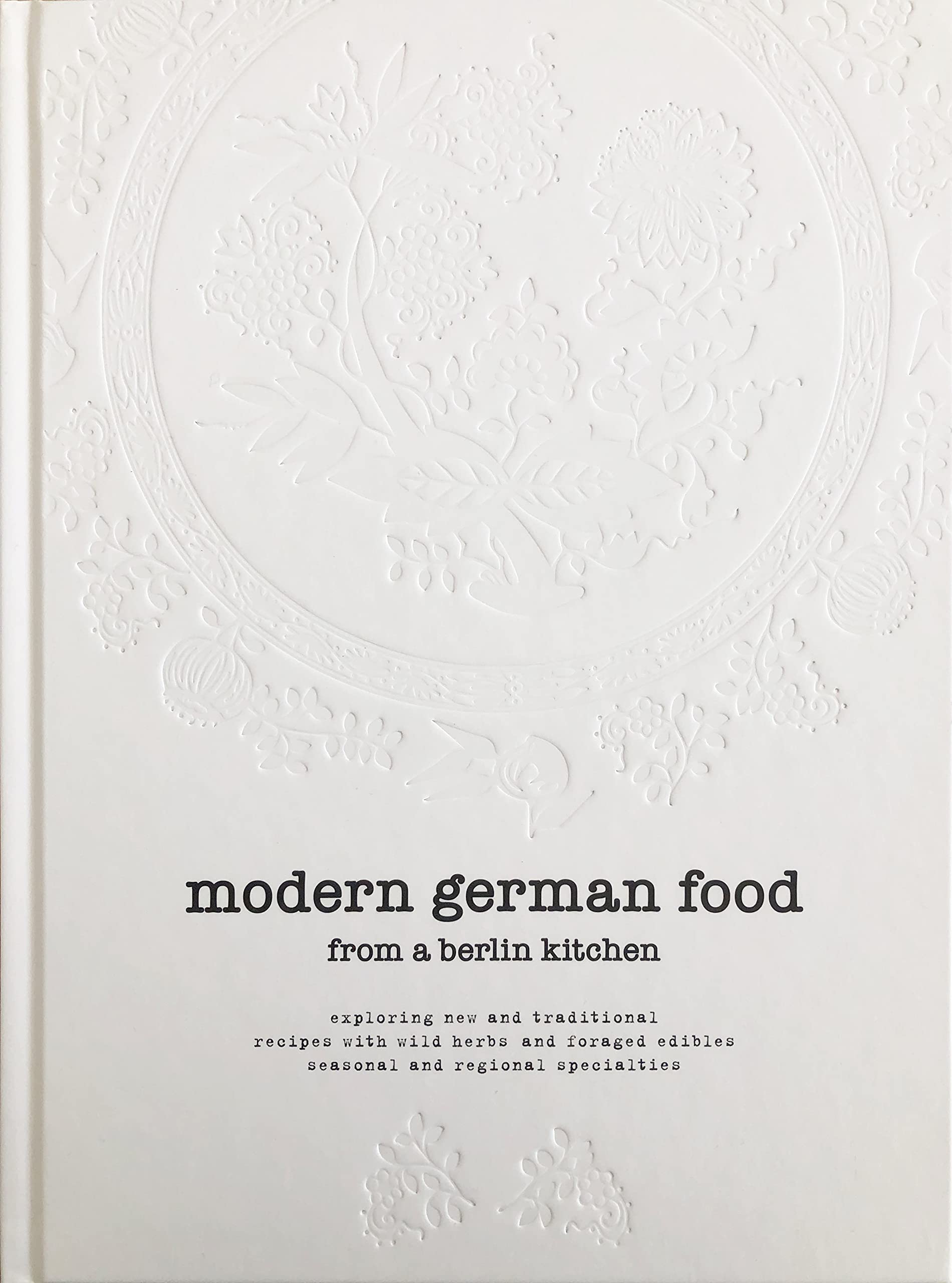 modern german food from a berlin kitchen: exploring new and traditional recipes with wild herbs and foraged edibles, seasonal and regional specialities Leisure, Home & Garden