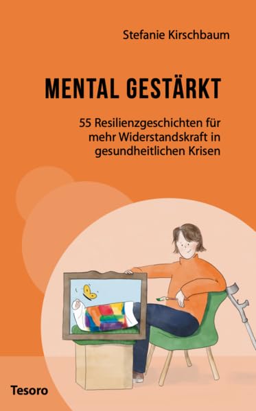 Mental gestärkt: 55 Resilienzgeschichten für mehr Widerstandskraft in gesundheitlichen Krisen Psychology