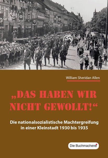 Das haben wir nicht gewollt!: Dienationalsozialistische Machtergreifung in einer Kleinstadt 1930 bis 1945 (Lebendiger Antifaschismus) German history