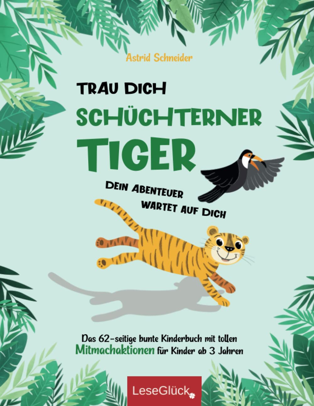 Trau Dich schüchterner Tiger - Dein Abenteuer wartet auf Dich: Das 62-seitige bunte Kinderbuch mit tollen Mitmachaktionen für Kinder ab 3 Jahren. (Achtsamkeit und Entspannung für unsere Kinder) LGBTQ+
