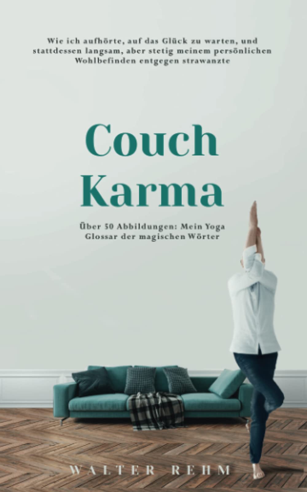 Couch Karma: Wie ich aufhörte, auf das Glück zu warten, und stattdessen langsam, aber stetig meinem persönlichen Wohlbefinden entgegen strawanzte Business, Finance & Career