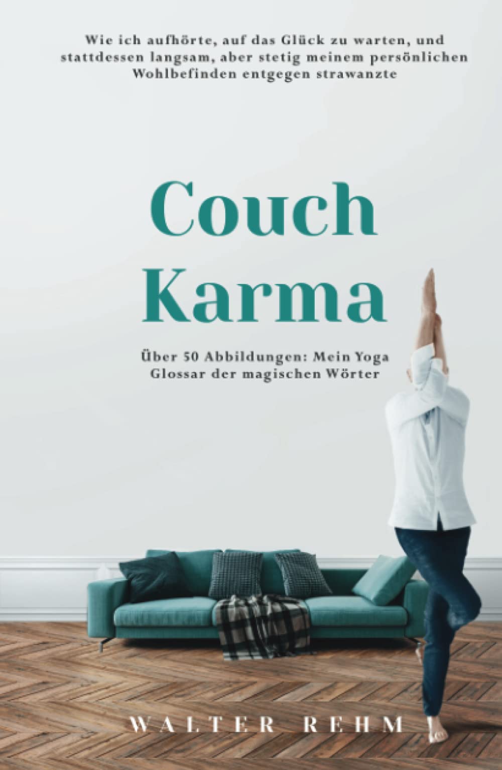 Couch Karma: Wie ich aufhörte, auf das Glück zu warten, und stattdessen langsam, aber stetig meinem persönlichen Wohlbefinden entgegen strawanzte Business, Finance & Career