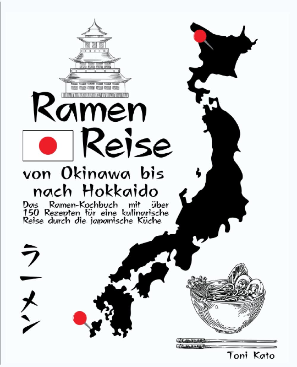 Ramen-Reise – von Okinawa bis nach Hokkaido: Das Ramen-Kochbuch mit über 150 Rezepten für eine kulinarische Reise durch die japanische Küche International
