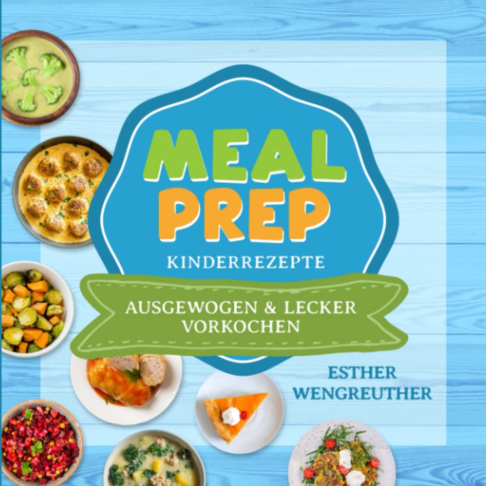 MEAL PREP Kinderrezepte - ausgewogen und lecker vorkochen: Das saisonale Kochbuch für Kinder und Teenager ab 10 Jahren. Medicine