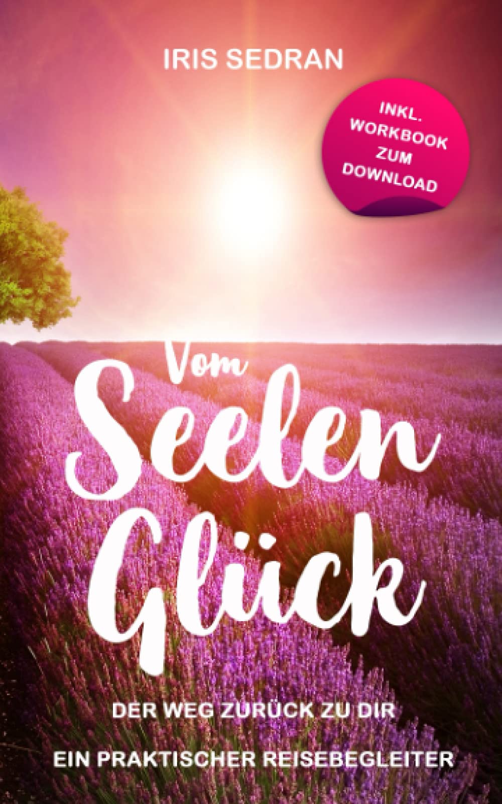 Vom Seelen Glück - Der Weg zurück zu dir: Ein praktischer Reisebegleiter inkl. Workbook Business, Finance & Career