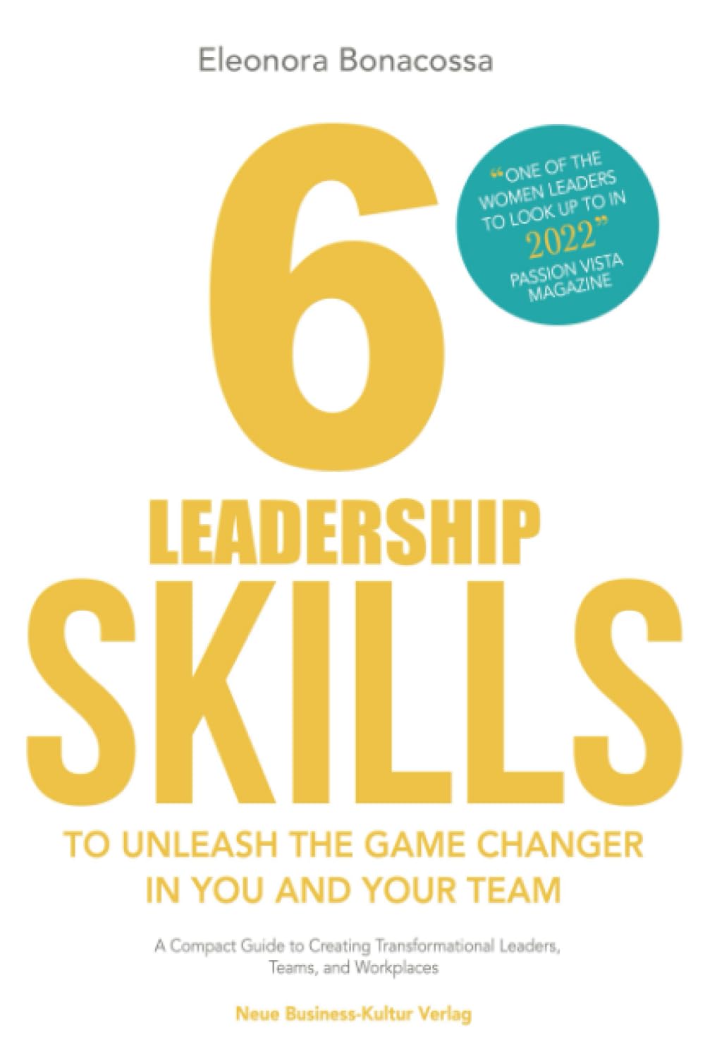 6 Leadership Skills to Unleash the Game Changer in You and Your Team: A Compact Guide to Creating Transformational Leaders, Teams and Workplaces Business, Finance & Career