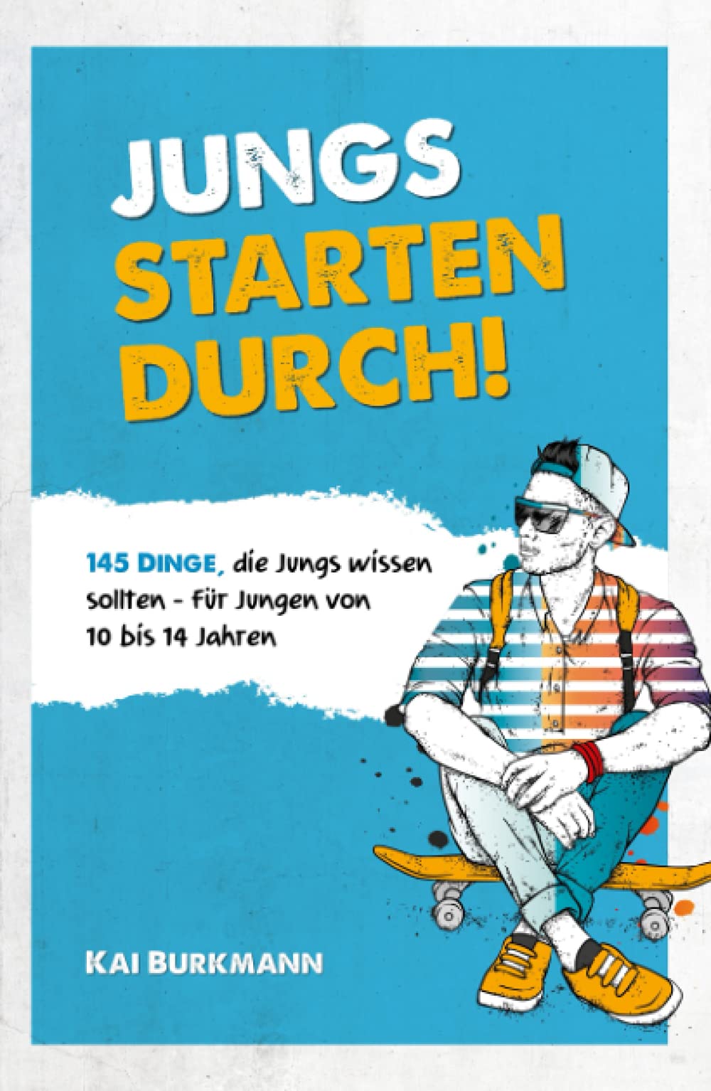 Jungs starten durch! - 145 Dinge, die Jungs wissen sollten - Für Jungen von 10 bis 14 Jahren Novels & Short Stories