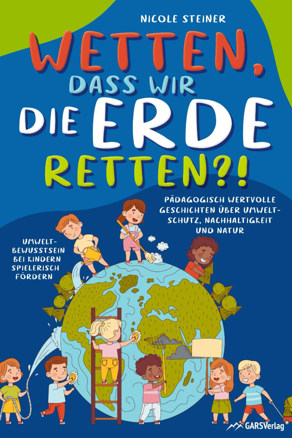 Wetten, dass wir die Erde retten?! Pädagogisch wertvolle Geschichten über Umweltschutz, Nachhaltigkeit und Natur – Umweltbewusstsein bei Kindern spielerisch fördern Books