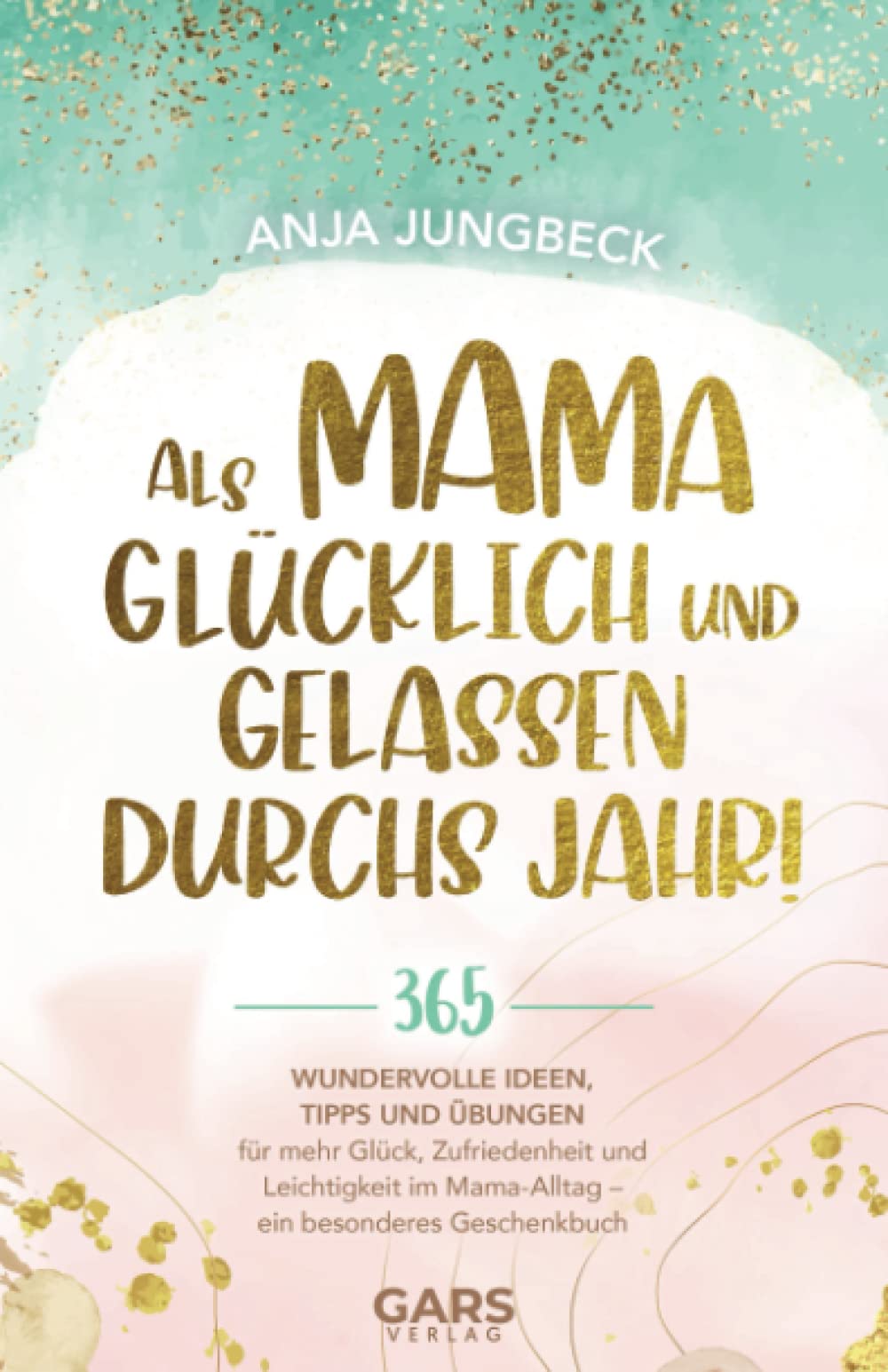 Als Mama glücklich und gelassen durchs Jahr! 365 wundervolle Ideen, Tipps und Übungen für mehr Glück, Zufriedenheit und Leichtigkeit im Mama-Alltag – ein besonderes Geschenkbuch Medicine