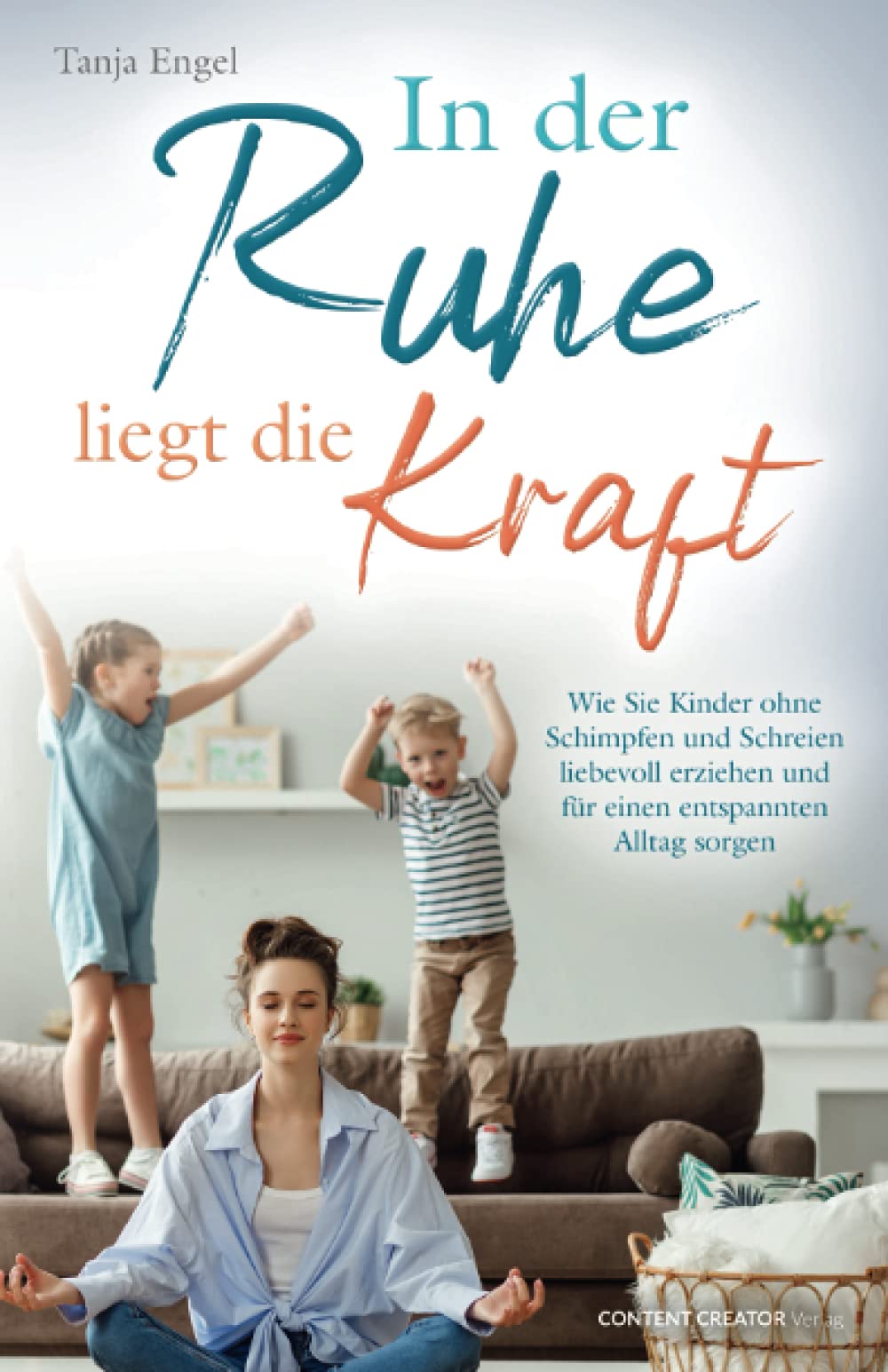 In der Ruhe liegt die Kraft - Wie Sie Kinder ohne Schimpfen und Schreien liebevoll erziehen und für einen entspannten Alltag sorgen Parents & Children