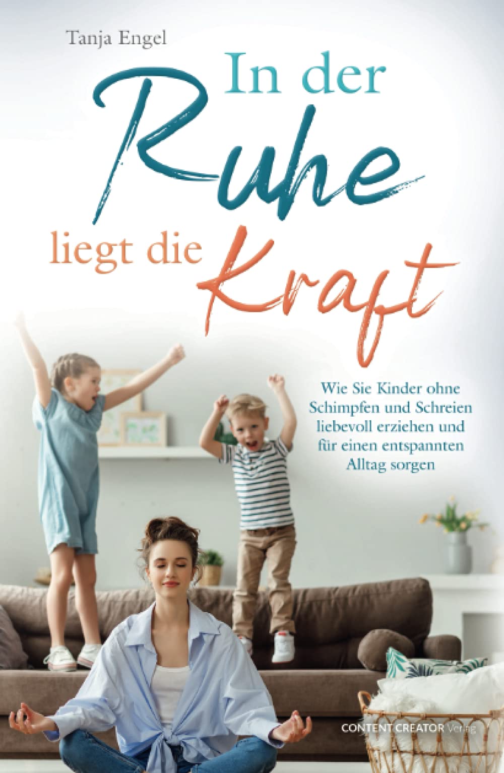 In der Ruhe liegt die Kraft - Wie Sie Kinder ohne Schimpfen und Schreien liebevoll erziehen und für einen entspannten Alltag sorgen Parents & Children