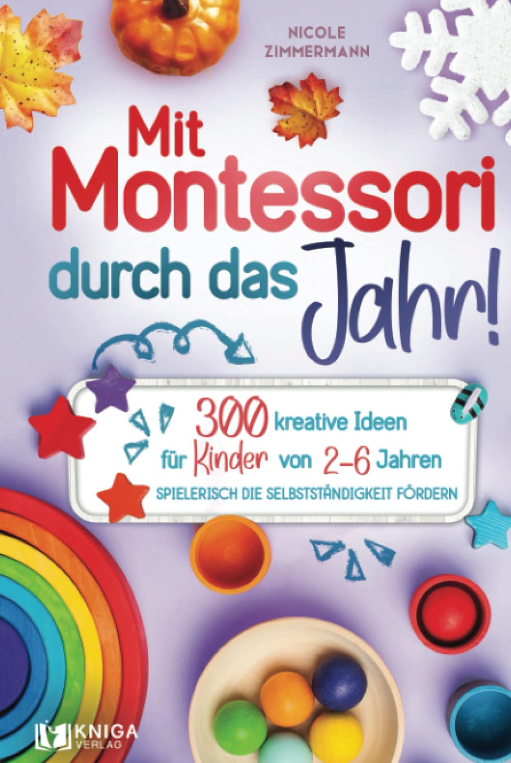Mit Montessori durch das Jahr!: 300 kreative Ideen für Kinder von 2 - 6 Jahren. Spielerisch die Selbstständigkeit fördern. Social Sciences