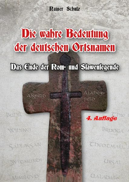 Die wahre Bedeutung der deutschen Ortsnamen - Das Ende der Rom- und Slawenlegende: Ein Ortsnamenbuch für den gesamten deutschsprachigen Raum Europas ... und altnordischen europäischen Sprachraum. Social Sciences