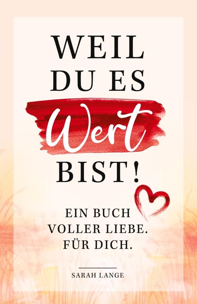 Weil du es wert bist! Ein Buch voller Liebe. Für dich. Philosophy