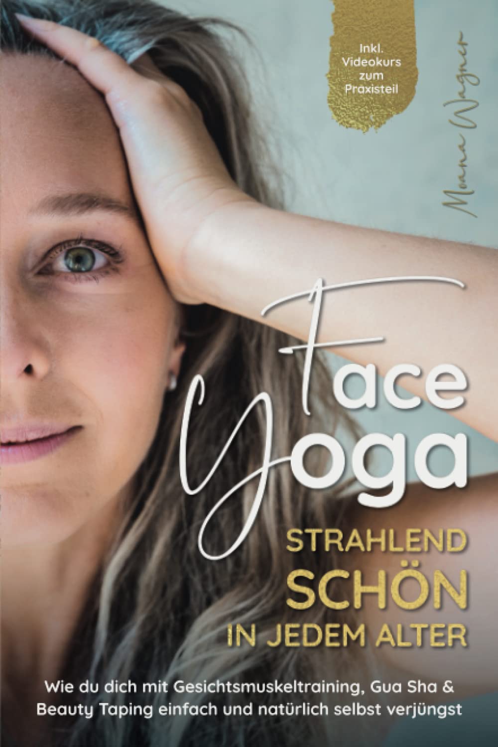 Face Yoga - Strahlend schön in jedem Alter: Wie du dich mit Gesichtsmuskeltraining, Gua Sha und Beauty Taping einfach und natürlich selbst verjüngst - Inklusive Videokurs zum Praxisteil International