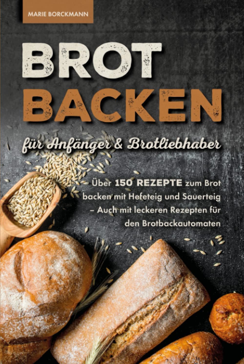 Brot backen für Anfänger & Brotliebhaber: Über 150 Rezepte zum Brot backen mit Hefeteig und Sauerteig - Auch mit leckeren Rezepten für den Brotbackautomaten Cooking & Enjoying