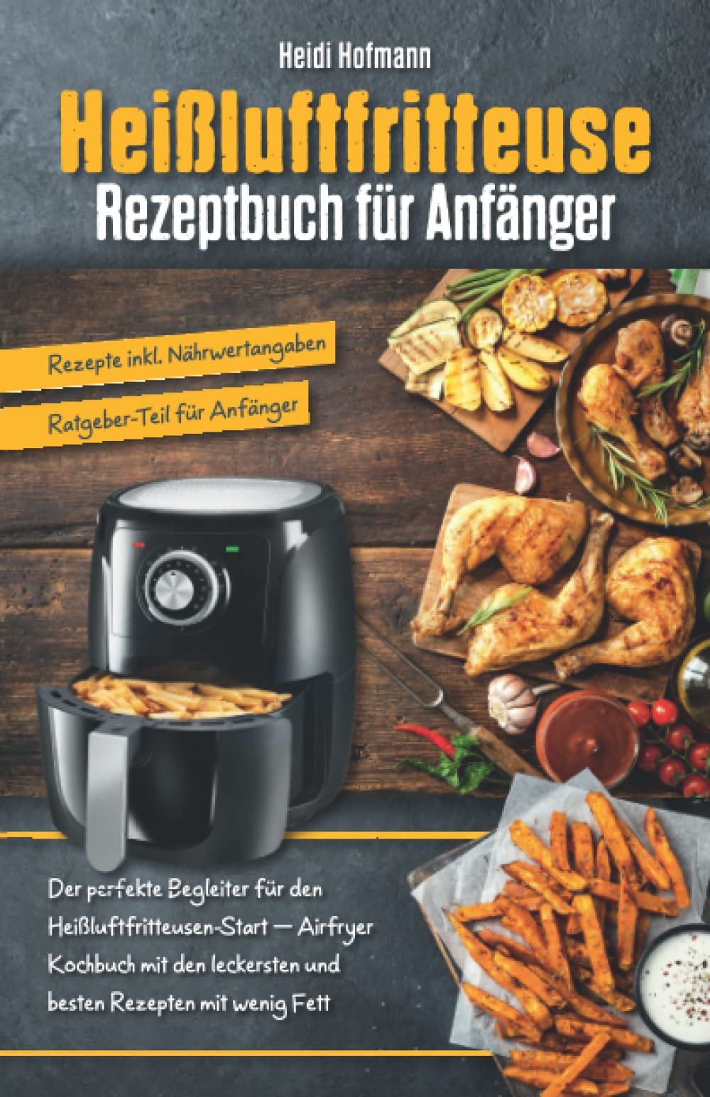 Heißluftfritteuse Rezeptbuch für Anfänger: Der perfekte Begleiter für den Start mit Heißluftfritteuse – Airfryer Kochbuch mit den leckersten und ... für Anfänger / Rezepte inkl. Nährwertangaben) Leisure, Home & Garden