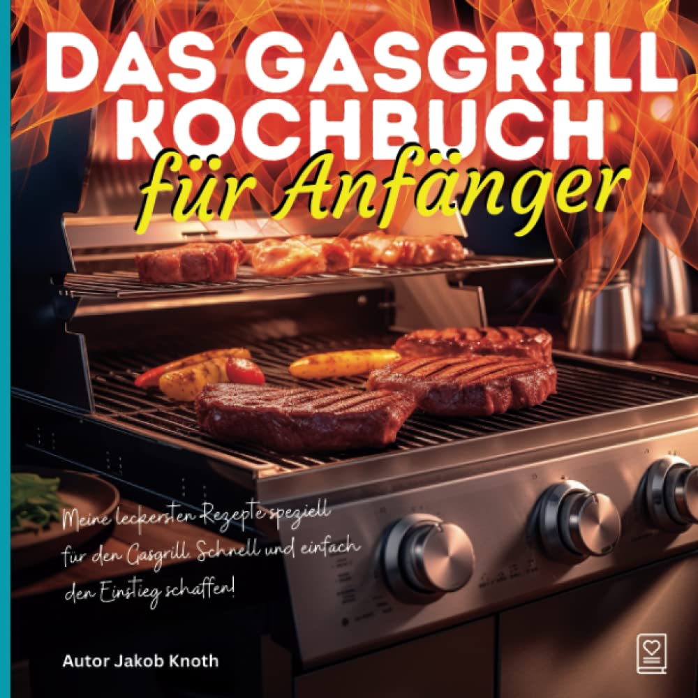 Das Gasgrill Kochbuch für Anfänger: Meine leckersten Rezepte speziell für den Gasgrill – Schnell und einfach den Einstieg schaffen! Lifestyle