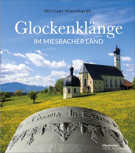 Glockenklänge im Miesbacher Land: Reiseführer - Klangerlebnis - Bildband Film, Art & Culture