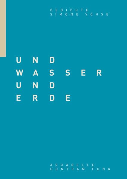 UND WASSER UND ERDE: Gedichte Simone Vöhse, Aquarelle Guntram Funk Poetry