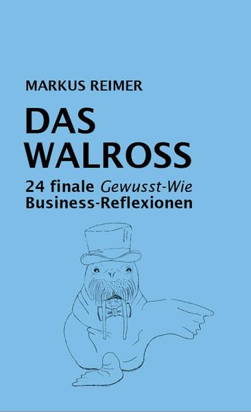 Das Walross: 24 finale Gewusst-Wie Business-Reflexionen Humour & Satire