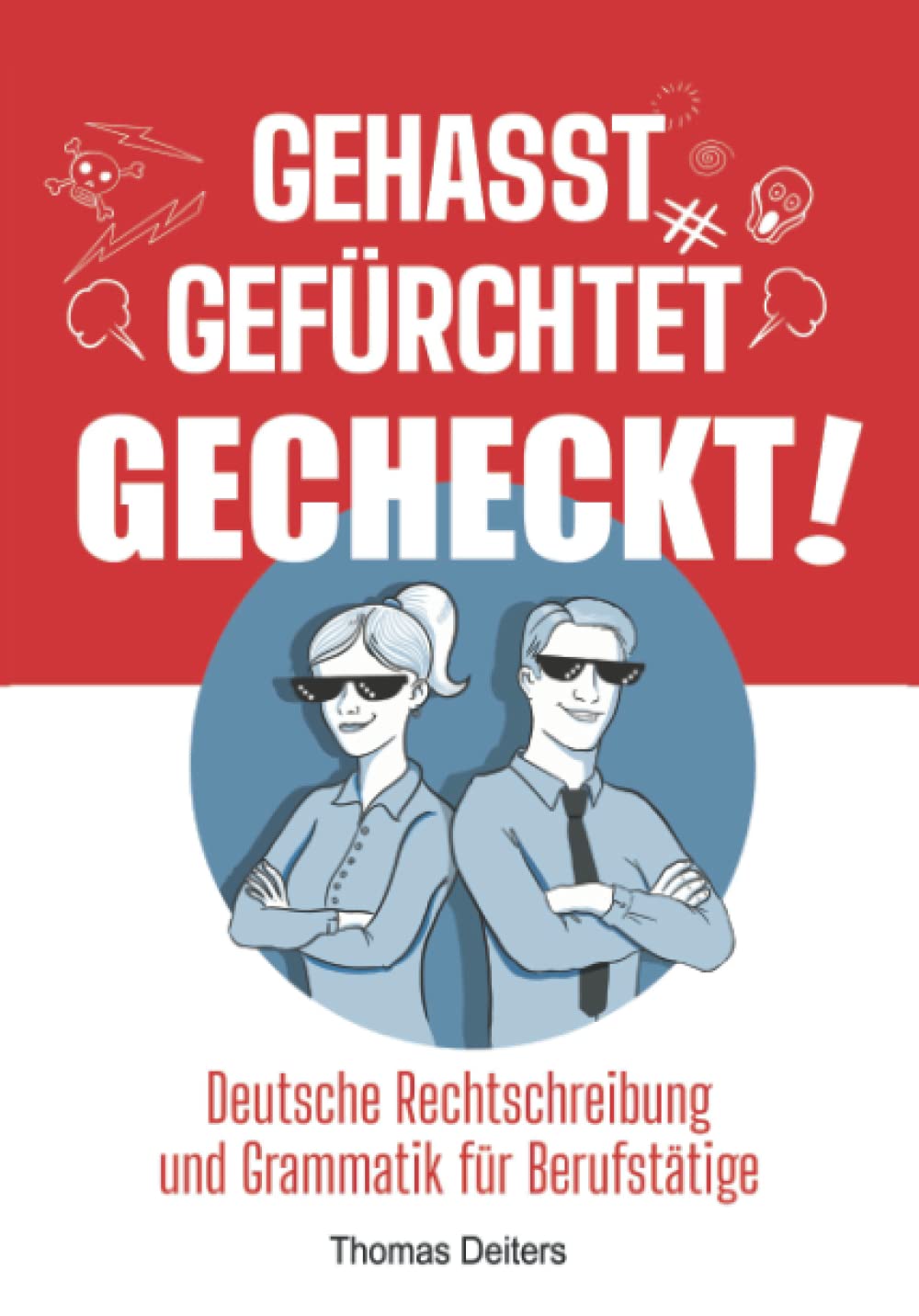 Gehasst, gefürchtet – gecheckt! Deutsche Rechtschreibung und Grammatik für Berufstätige Business, Finance & Career