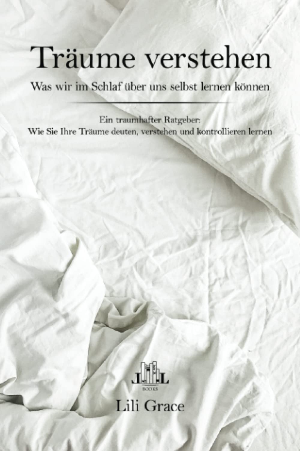 Träume verstehen: Was wir im Schlaf über uns selbst lernen können. Wie Sie Ihre Träume deuten, verstehen und kontrollieren lernen. Ein traumhafter Ratgeber! Contemporary literature Books