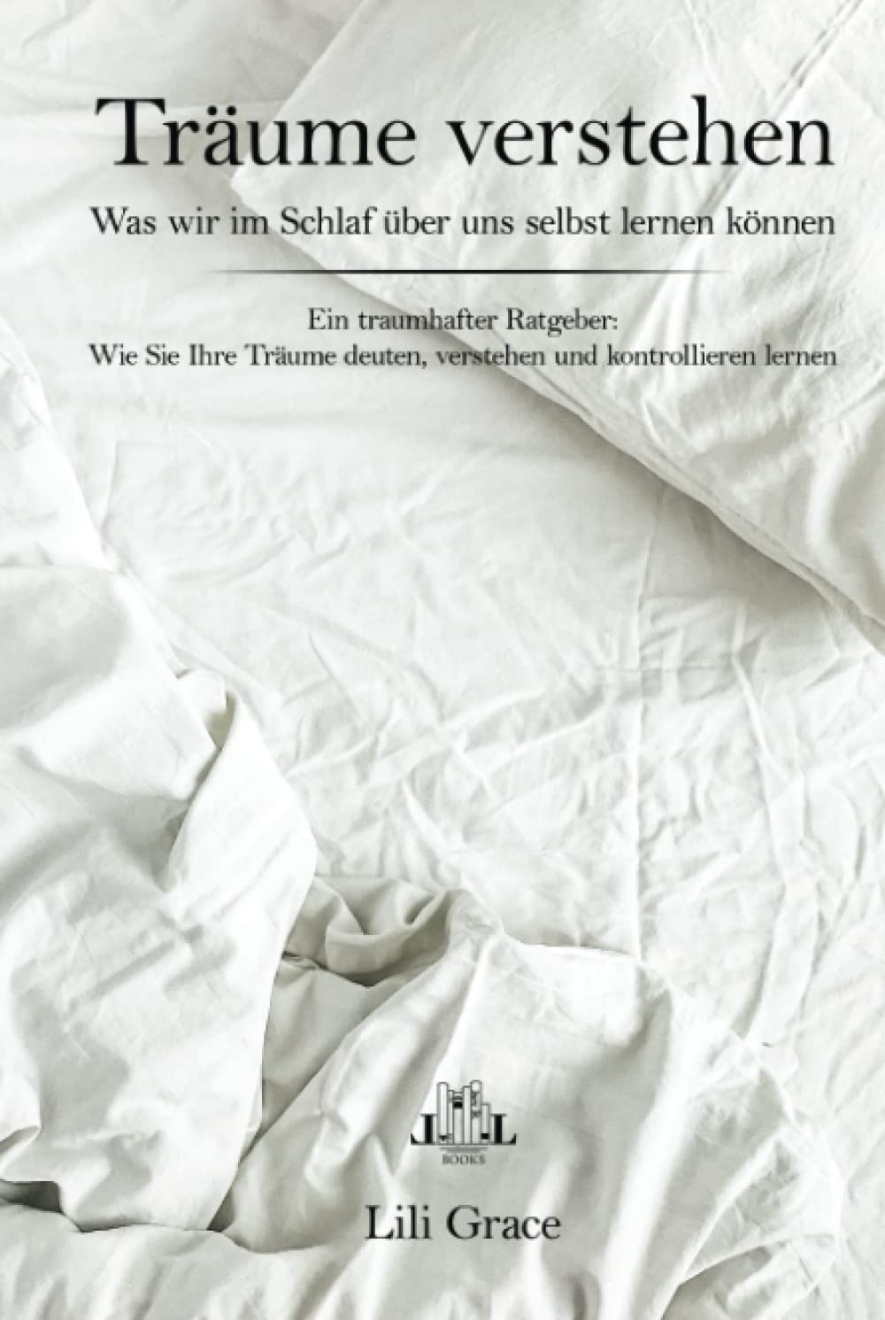 Träume verstehen: Was wir im Schlaf über uns selbst lernen können. Wie Sie Ihre Träume deuten, verstehen und kontrollieren lernen. Ein traumhafter Ratgeber! book