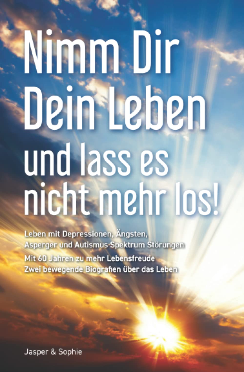 Nimm Dir Dein Leben und lass es nicht mehr los! Leben mit Depressionen, Ängsten, Asperger und Autismus Spektrum Störungen Mit 60 Jahren zu mehr Lebensfreude Zwei bewegende Biografien über das Leben book